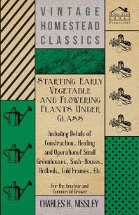 Book Cover for Starting Early Vegetable and Flowering Plants Under Glass - Including Details of Construction, Heating and Operation of Small Greenhouses, Sash-Houses, Hotbeds, Cold Frames, Etc - For the Amateur and  by John Fuller