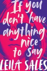 Book Cover for If You Don't Have Anything Nice to Say by Leila Sales