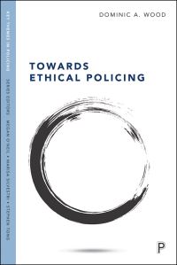 Book Cover for Towards Ethical Policing by Dominic A Wood