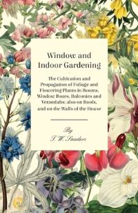 Book Cover for Window and Indoor Gardening - The Cultivation and Propagation of Foliage and Flowering Plants in Rooms, Window Boxes, Balconies and Verandahs; Also on Roofs, and on the Walls of the House by Virginia Woolf