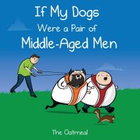 Book Cover for If My Dogs Were a Pair of Middle-Age Men by TheOatmealcom Firm