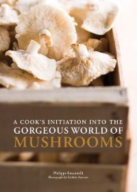 Book Cover for A Cook's Initiation Into the Gorgeous World of Mushrooms by Philippe Emanuelli