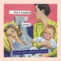 Book Cover for But I Wanted a Pony! by Anne Taintor