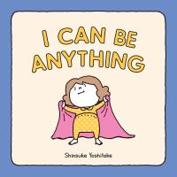 Book Cover for I Can Be Anything by Shinsuke Yoshitake