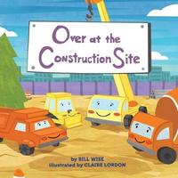 Book Cover for Over at the Construction Site by Bill Wise