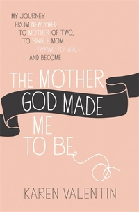 Book Cover for The Mother God Made Me to Be by Karen Valentin