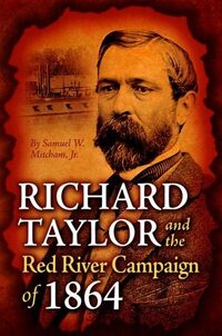 Book Cover for Richard Taylor and the Red River Campaign of 1864 by Samuel W Mitcham