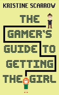 Book Cover for The Gamer's Guide to Getting the Girl by Kristine Scarrow