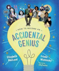 Book Cover for How to Become an Accidental Genius by Elizabeth MacLeod, Frieda Wishinsky