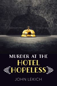 Book Cover for Murder at the Hotel Hopeless by John Lekich