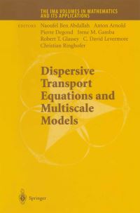 Book Cover for Dispersive Transport Equations and Multiscale Models by Ben Abdallah Naoufel, Anton Arnold, Pierre Degond, Irene M Gamba, Robert T Glassey, C David Levermore, Christian Ringhofer