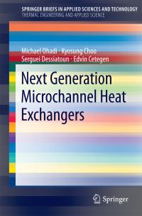 Book Cover for Next Generation Microchannel Heat Exchangers by M M Ohadi, S V Dessiatoun, Edvin Cetegen