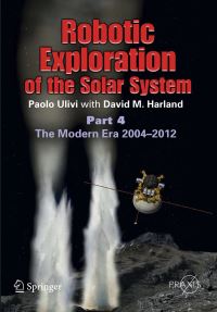 Book Cover for Robotic Exploration of the Solar System. Part 4 The Modern Era, 2004-2013 by Paolo Ulivi, David M Harland