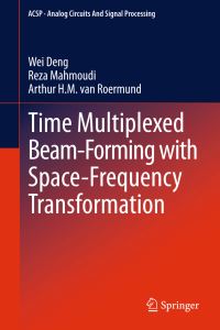 Book Cover for Time Multiplexed Beam-Forming With Space-Frequency Transformation by Wei Deng, Reza Mahmoudi, Arthur H M van Roermund