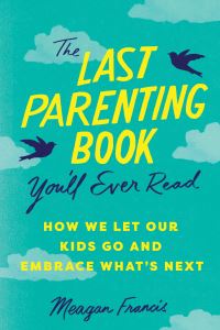 Book Cover for The Last Parenting Book You'll Ever Read by Meagan Francis