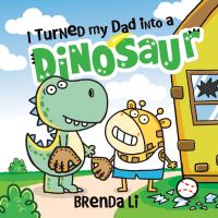 Book Cover for I Turned My Dad Into a Dinosaur by Brenda Li