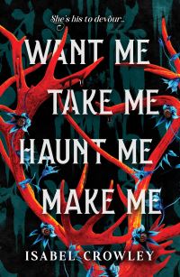 Book Cover for Want Me, Take Me, Haunt Me, Make Me by Isabel Crowley