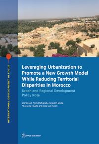 Book Cover for Leveraging Urbanization to Promote a New Growth Model While Reducing Territorial Disparities in Morocco by Somik V Lall, Ayah Mahgoub, Augustin Maria, Anastasia Touati, Jose Luis Acero