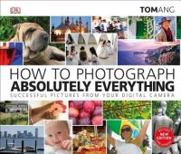 Book Cover for How to Photograph Absolutely Everything by Tom Ang