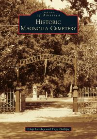 Book Cover for Historic Magnolia Cemetery by Chip Landry, Faye Phillips