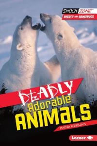 Book Cover for Deadly Adorable Animals by Nadia Higgins