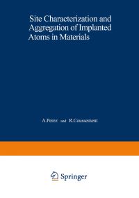 Book Cover for Site Characterization and Aggregation of Implanted Atoms in Materials by A Perez, R Coussement