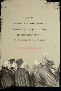 Book Cover for Juries and the Transformation of Criminal Justice in France in the Nineteenth and Twentieth Centuries by James M Donovan