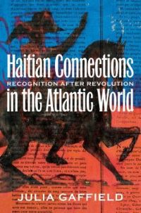 Book Cover for Haitian Connections in the Atlantic World by Julia Gaffield