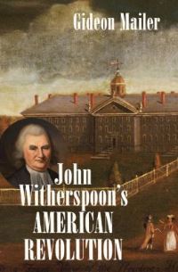 Book Cover for John Witherspoon's American Revolution by Gideon Mailer, Omohundro Institute of Early American History  Culture