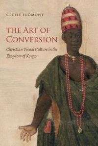 Book Cover for The Art of Conversion by Cécile Fromont, Omohundro Institute of Early American History  Culture