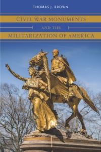 Book Cover for Civil War Monuments and the Militarization of America by Thomas J Brown