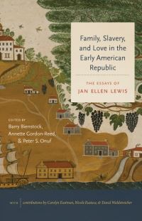 Book Cover for Family, Slavery, and Love in the Early American Republic by Jan Lewis, Omohundro Institute of Early American History  Culture