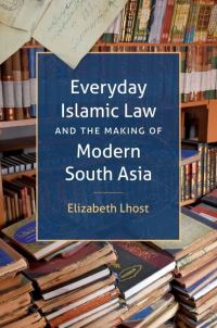 Book Cover for Everyday Islamic Law and the Making of Modern South Asia by Elizabeth Lhost