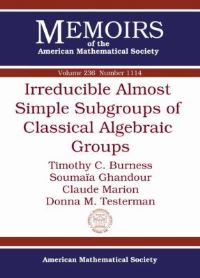 Book Cover for Irreducible Almost Simple Subgroups of Classical Algebraic Groups by Timothy C Burness, Soumaia Ghandour, Claude Marion, Donna M Testerman