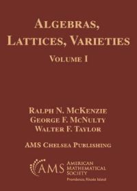 Book Cover for Algebras, Lattices, Varieties by Ralph McKenzie, George F McNulty, W Taylor, American Mathematical Society