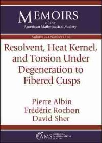 Book Cover for Resolvent, Heat Kernel, and Torsion Under Degeneration to Fibered Cusps by Pierre Albin, Frédéric Rochon, David Sher