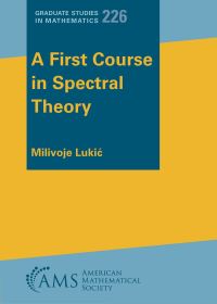 Book Cover for A First Course in Spectral Theory by Milivoje Lukic