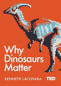 Book Cover for Why Dinosaurs Matter by Kenneth Lacovara, TED Organization