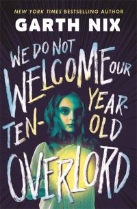 Book Cover for We Do Not Welcome Our Ten-Year-Old Overlord by Garth Nix
