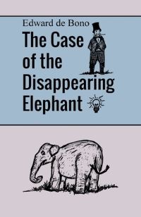 Book Cover for The Case of the Disappearing Elephant by Edward de Bono