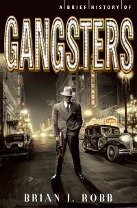 Book Cover for A Brief History of Gangsters by Brian J Robb