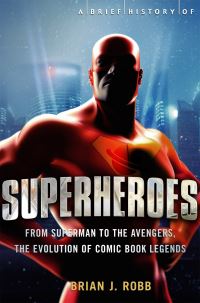 Book Cover for A Brief History of Superheroes by Brian J Robb