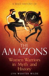 Book Cover for A Brief History of the Amazons by Lyn Webster Wilde