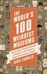 Book Cover for The World's 100 Weirdest Museums by Geoff Tibballs