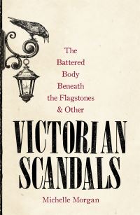 Book Cover for The Battered Body Beneath the Flagstones, and Other Victorian Scandals by Michelle Morgan