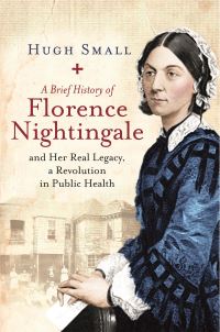 Book Cover for A Brief History of Florence Nightingale and Her Real Legacy, a Revolution in Public Health by Hugh Small