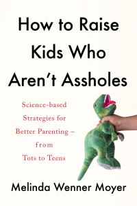Book Cover for How to Raise Kids Who Aren't Assholes by Melinda Wenner Moyer