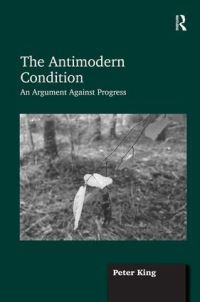 Book Cover for The Antimodern Condition by Peter King