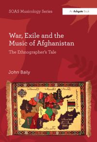 Book Cover for War, Exile and the Music of Afghanistan by John Goldsmiths, University of London, UK Baily