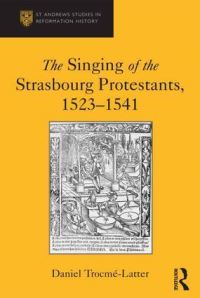 Book Cover for The Singing of the Strasbourg Protestants, 1523-1541 by Daniel Trocmé-Latter
